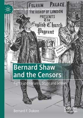 Bernard Shaw and the Censors: Fights and Failures, Stage and Screen - Dukore, Bernard F.