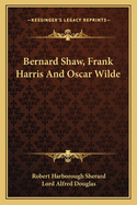 Bernard Shaw, Frank Harris And Oscar Wilde