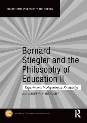 Bernard Stiegler and the Philosophy of Education II: Experiments in Negentropic Knowledge - Bradley, Joff P N (Editor)