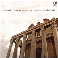 Bernardo Pasquini: Opere per Organo - Davide Pozzi (organ)