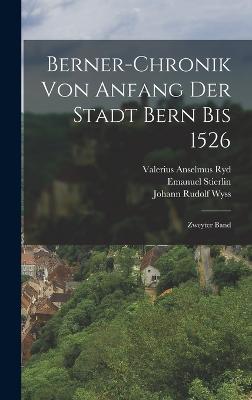 Berner-chronik von Anfang der Stadt Bern bis 1526: Zweyter Band - Ryd, Valerius Anselmus, and Stierlin, Emanuel, and Johann Rudolf Wyss (Creator)