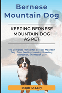 Bernese Mountain Dog: The Complete Manual for Bernese Mountain Dog: Care, Feeding, Housing, Breeding, Interaction, and Health Care