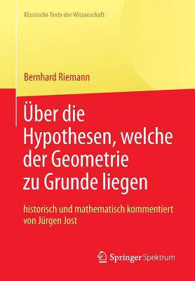Bernhard Riemann "Uber Die Hypothesen, Welche Der Geometrie Zu Grunde Liegen" - Riemann, Bernhard, and Jost, J?rgen (Commentaries by)