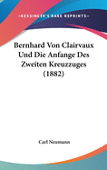 Bernhard Von Clairvaux Und Die Anfange Des Zweiten Kreuzzuges (1882)
