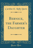 Bernice, the Farmer's Daughter (Classic Reprint)