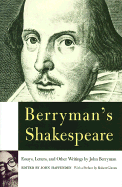 Berryman's Shakespeare: Essays, Letters, and Other Writings