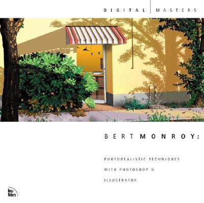 Bert Monroy: Photorealistic Techniques with Photoshop and Illustrator - Monroy, Bert, and Schewe, Jeff (Foreword by), and Fenster, Diane (Foreword by)