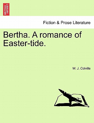 Bertha. a Romance of Easter-Tide. - Colville, W J