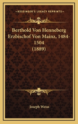 Berthold Von Henneberg Erzbischof Von Mainz, 1484-1504 (1889) - Weiss, Joseph