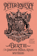 Bertie: The Complete Prince of Wales Mysteries (Bertie and the Tinman, Bertie and the Seven Bodies, Bertie and and the Crime of Passion): The Complete Prince of Wales Mysteries