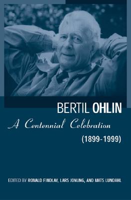 Bertil Ohlin: A Centennial Celebration (1899-1999) - Findlay, Ronald (Editor), and Jonung, Lars (Editor), and Lundahl, Mats (Editor)