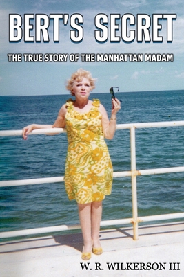 Bert's Secret: The True Story of the Manhattan Madam - Wilkerson, W R, III