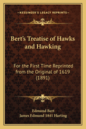 Bert's Treatise of Hawks and Hawking: For the First Time Reprinted from the Original of 1619 (1891)