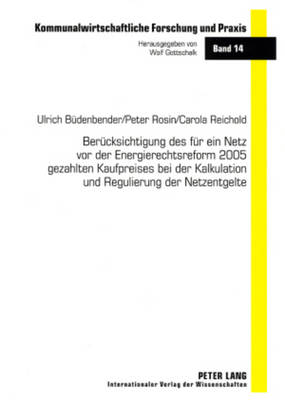 Beruecksichtigung Des Fuer Ein Netz VOR Der Energierechtsreform 2005 Gezahlten Kaufpreises Bei Der Kalkulation Und Regulierung Der Netzentgelte - Verband Kommunaler Unternehmen (Editor), and Gottschalk, Wolf (Editor), and B?denbender, Ulrich