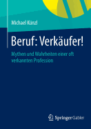 Beruf: Verkaufer!: Mythen Und Wahrheiten Einer Oft Verkannten Profession