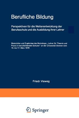 Berufliche Bildung: Perspektiven Fur Die Weiterentwicklung Der Berufsschule Und Die Ausbildung Ihrer Lehrer Materialien Und Ergebnisse Des Workshops "Lehrer Fur Theorie Und Praxis in Berufsbildenden Schulen" an Der Universitat Bremen Vom 15. Bis 17... - Rauner, Felix, and Adolph, Gottfried