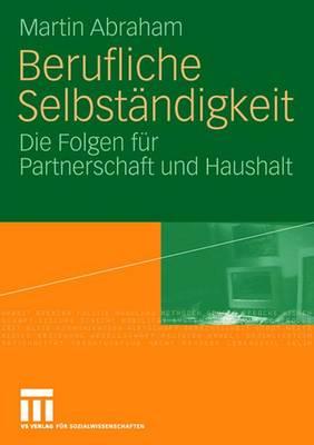 Berufliche Selbstndigkeit: Die Folgen Fr Partnerschaft Und Haushalt - Abraham, Martin