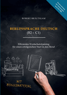 Berufssprache Deutsch (B2-C1): Effizientes Wortschatztraining fr einen erfolgreichen Start in den Beruf