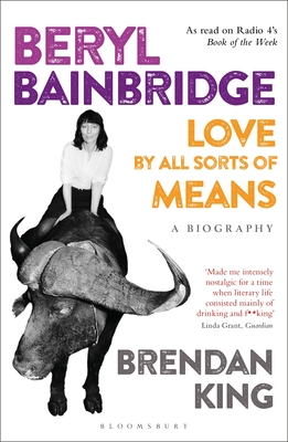 Beryl Bainbridge: Love by All Sorts of Means: A Biography - King, Brendan