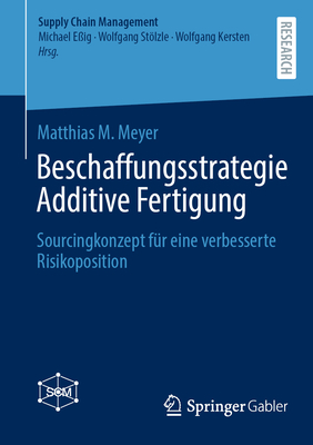 Beschaffungsstrategie Additive Fertigung: Sourcingkonzept f?r eine verbesserte Risikoposition - Meyer, Matthias M.