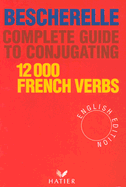 Bescherelle: Bescherelle 12 000 Verbs. Complete Guide to Conjugating Verbs
