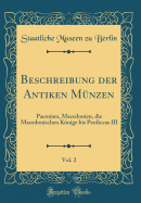 Beschreibung Der Antiken Mnzen, Vol. 2: Paeonien, Macedonien, Die Macedonischen Knige Bis Perdiccas III (Classic Reprint)