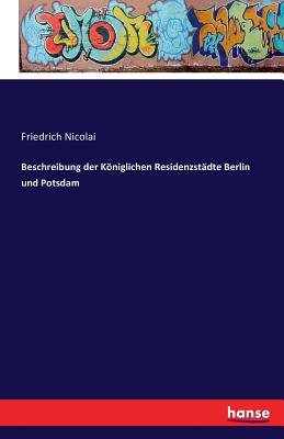 Beschreibung Der Koniglichen Residenzstadte Berlin Und Potsdam - Nicolai, Friedrich