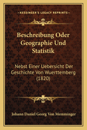 Beschreibung Oder Geographie Und Statistik: Nebst Einer Uebersicht Der Geschichte Von Wuerttemberg (1820)