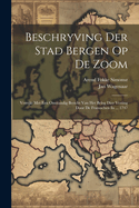 Beschryving Der Stad Bergen Op de Zoom: Verrijkt Met Een Omstandig Bericht Van Het Beleg Dier Vesting Door de Fransschen in ... 1747