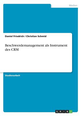 Beschwerdemanagement ALS Instrument Des Crm - Friedrich, Daniel, and Schmid, Christian