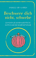 Beschwere dich nicht, schwebe: Ein mentaler Crash-Kurs fr die Entfaltung der Selbsterfindung