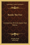 Beside The Fire: A Collection Of Irish Gaelic Folk Stories