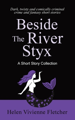 Beside the River Styx: A Short Story Collection - Fletcher, Helen Vivienne