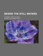 Beside the Still Waters: Legends, Lyrics, Elegies