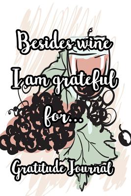 Besides Wine I Am Grateful For...Gratitude Journal: Red Grapes - Press, Simple Paper