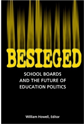 Besieged: School Boards and the Future of Education Politics - Howell, William G (Editor)