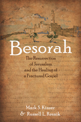 Besorah: The Resurrection of Jerusalem and the Healing of a Fractured Gospel - Kinzer, Mark S, and Resnik, Russell L