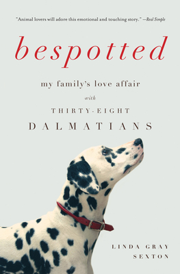 Bespotted: My Family's Love Affair with Thirty-Eight Dalmatians - Sexton, Linda Gray