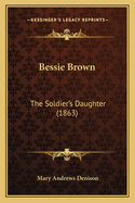 Bessie Brown: The Soldier's Daughter (1863)