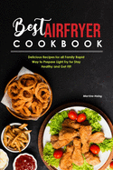 Best Air Fryer Cookbook: Delicious Recipes for all Family Rapid Way to Prepare Light Fry for Stay Healthy and Get Fit!