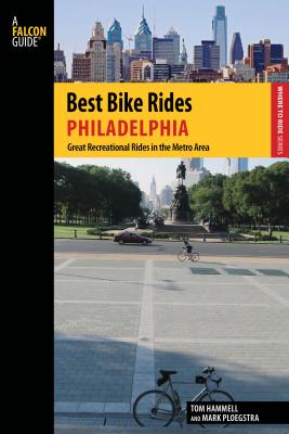 Best Bike Rides Philadelphia: Great Recreational Rides in the Metro Area - Hammell, Tom, and Ploegstra, Mark