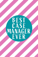 Best Case Manager Ever: Blank Lined Journal Notebook Diary - a Perfect Birthday, Appreciation day, Business conference, management week, recognition day or Christmas Gift from friends, coworkers and family.