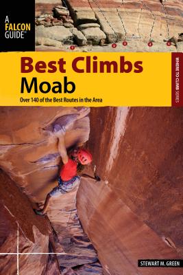 Best Climbs Moab: Over 140 of the Best Routes in the Area - Green, Stewart M