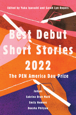 Best Debut Short Stories 2022: The Pen America Dau Prize - Igarashi, Yuka (Editor), and Rogers, Sarah Lyn (Editor)