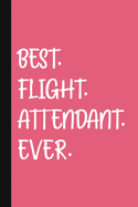 Best. Flight. Attendant.Ever.: A Cute + Funny Flight Attendant Notebook - Airline Stewardess Gifts - Pretty Gifts for Cabin Crew - Pink