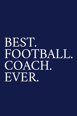 Best. Football. Coach. Ever.: A Thank You Gift For Football Coach Volunteer Football Coach Gifts Football Coach Appreciation Blue - Pen, The Irreverent