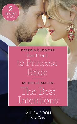 Best Friend To Princess Bride / The Best Intentions: Mills & Boon True Love: Best Friend to Princess Bride (Royals of Monrosa) / the Best Intentions (Welcome to Starlight) - Cudmore, Katrina, and Major, Michelle