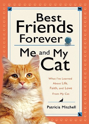 Best Friends Forever: Me and My Cat: What I've Learned about Life, Love, and Faith from My Cat - Mitchell, Patricia