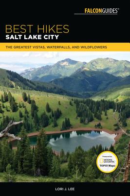 Best Hikes Salt Lake City: The Greatest Vistas, Waterfalls, and Wildflowers - Lee, Lori J