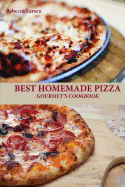 BEST HOMEMADE PIZZA GOURMET'S COOKBOOK. Enjoy 25 Creative, Healthy, Low-Fat, Gluten-Free and Fast To Make Gourmet's Pizzas Any Time Of The Day